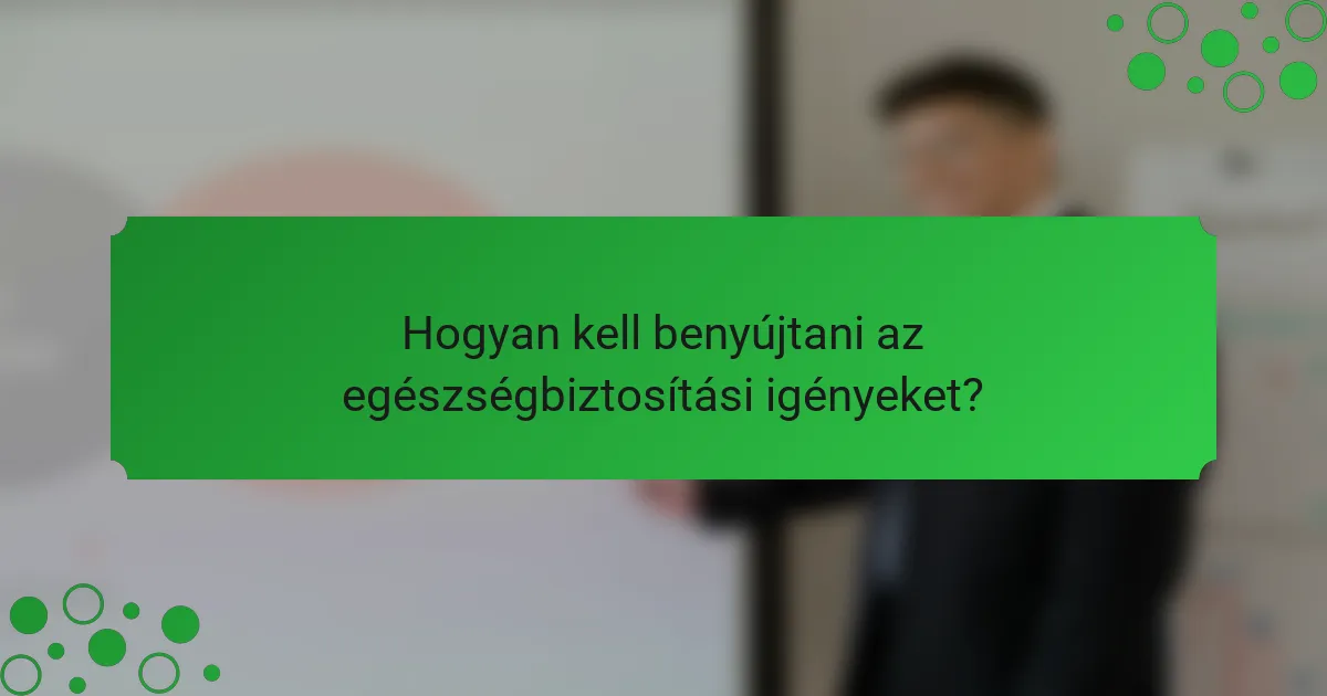 Hogyan kell benyújtani az egészségbiztosítási igényeket?