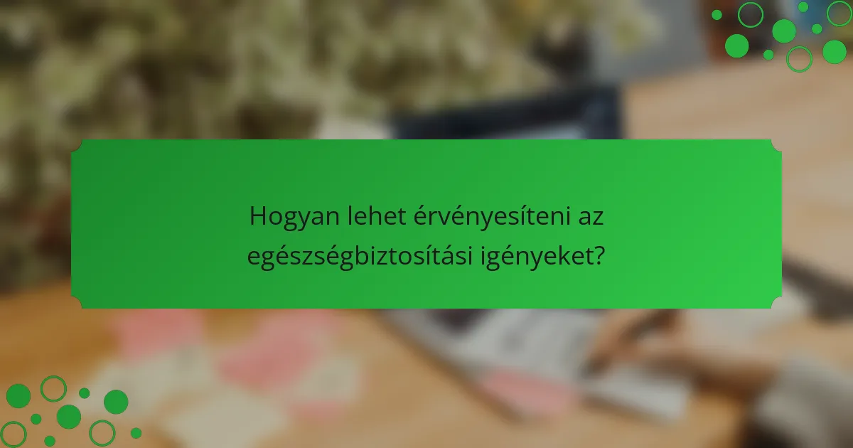 Hogyan lehet érvényesíteni az egészségbiztosítási igényeket?