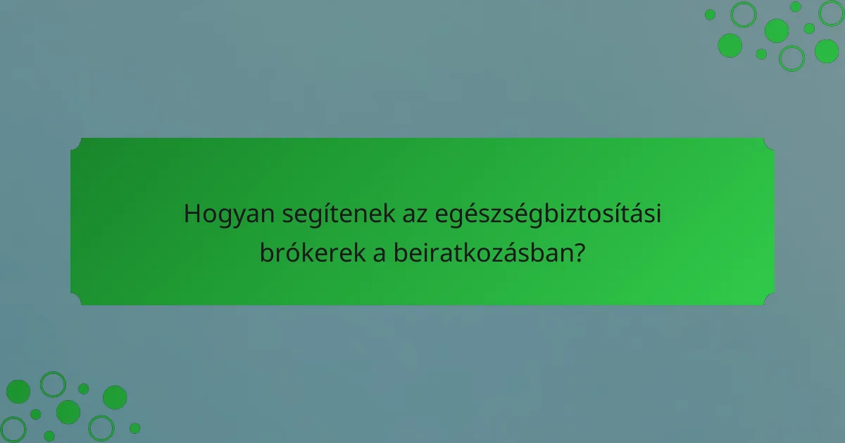 Hogyan segítenek az egészségbiztosítási brókerek a beiratkozásban?