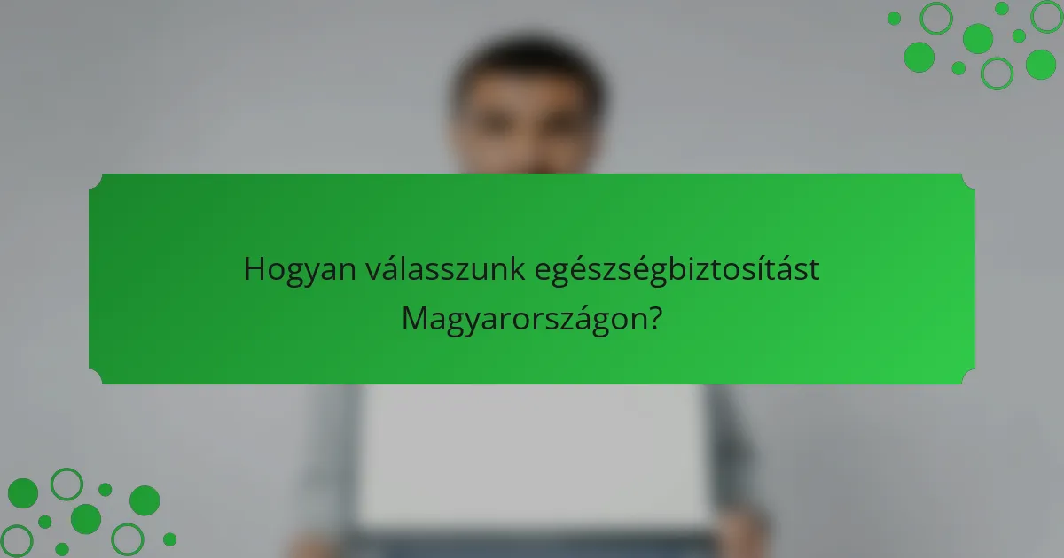 Hogyan válasszunk egészségbiztosítást Magyarországon?