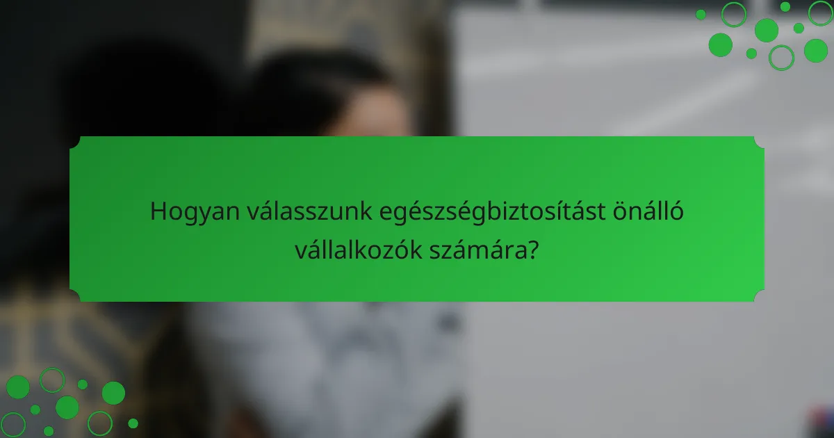 Hogyan válasszunk egészségbiztosítást önálló vállalkozók számára?
