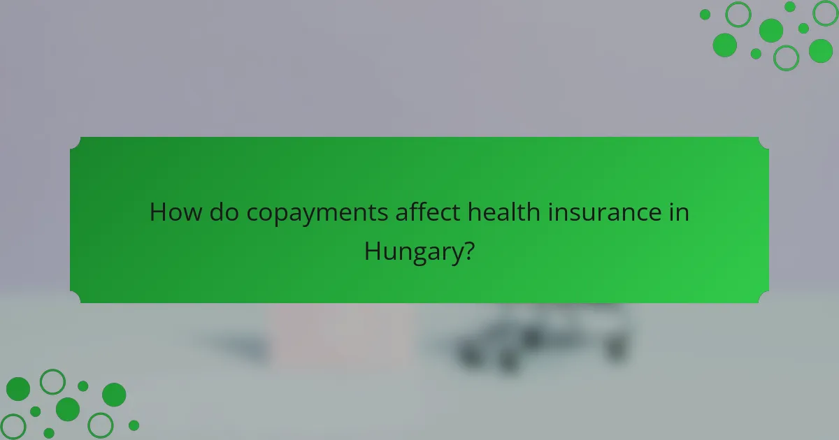 How do copayments affect health insurance in Hungary?