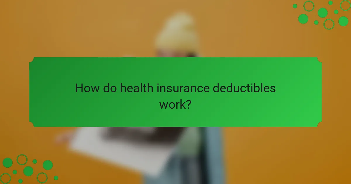 How do health insurance deductibles work?