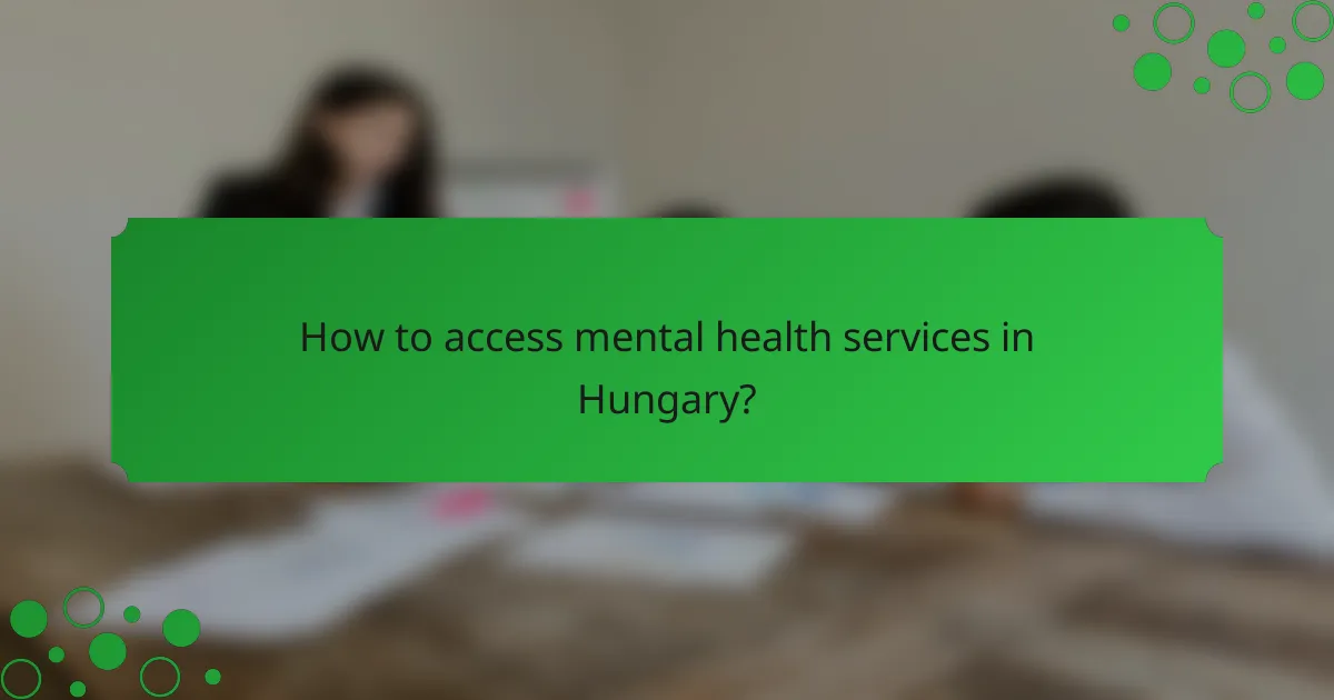 How to access mental health services in Hungary?