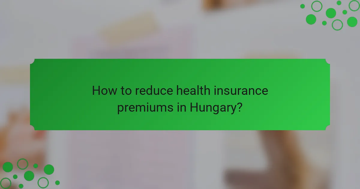 How to reduce health insurance premiums in Hungary?