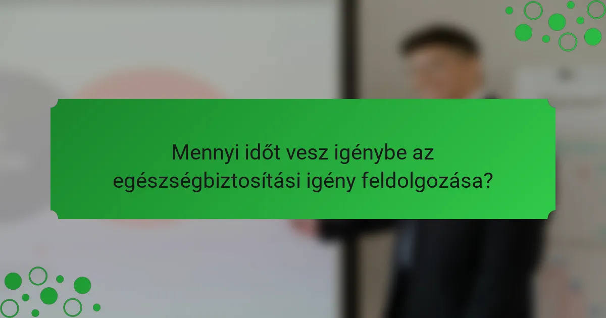 Mennyi időt vesz igénybe az egészségbiztosítási igény feldolgozása?