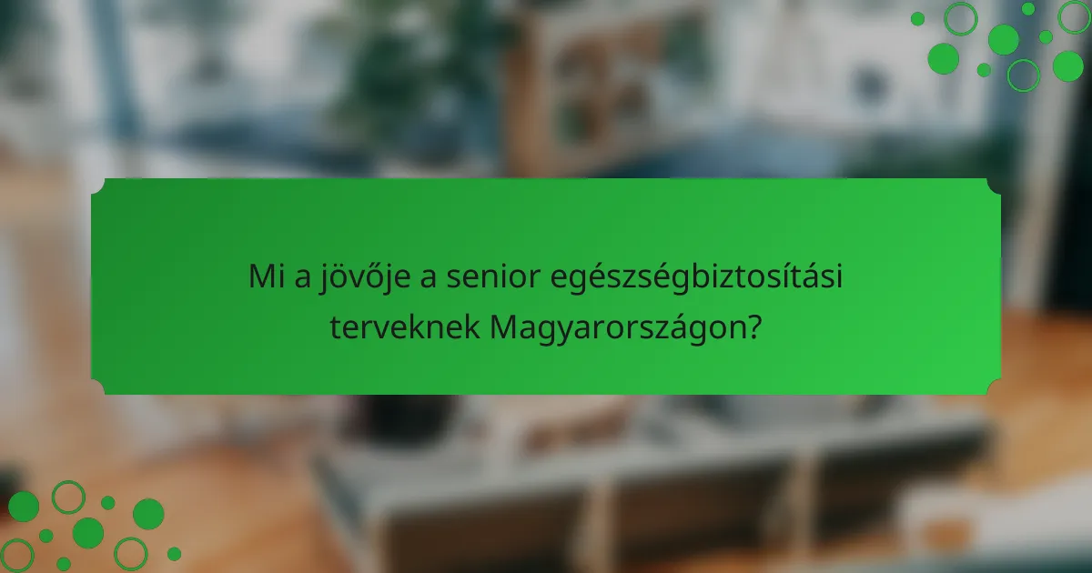 Mi a jövője a senior egészségbiztosítási terveknek Magyarországon?