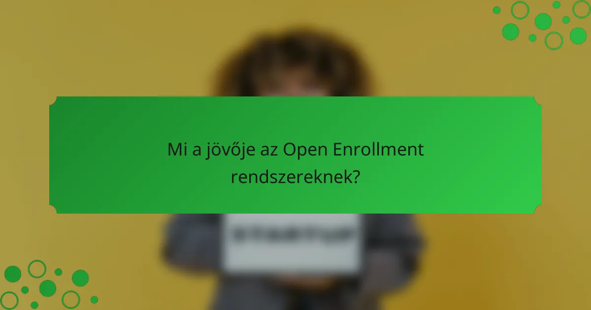 Mi a jövője az Open Enrollment rendszereknek?