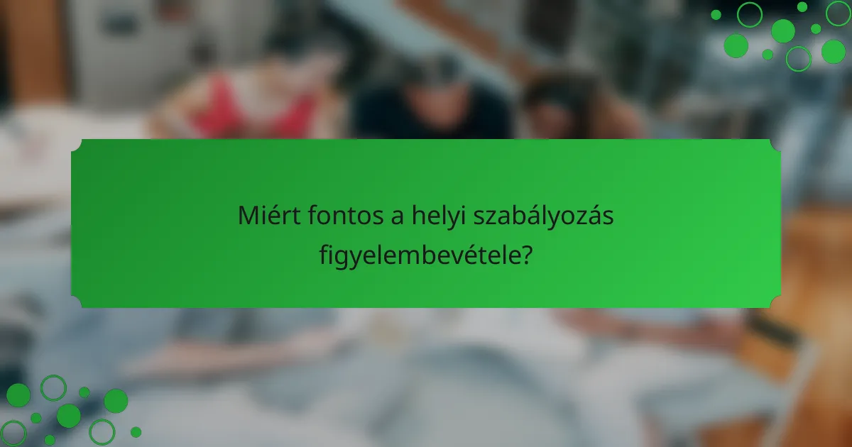 Miért fontos a helyi szabályozás figyelembevétele?