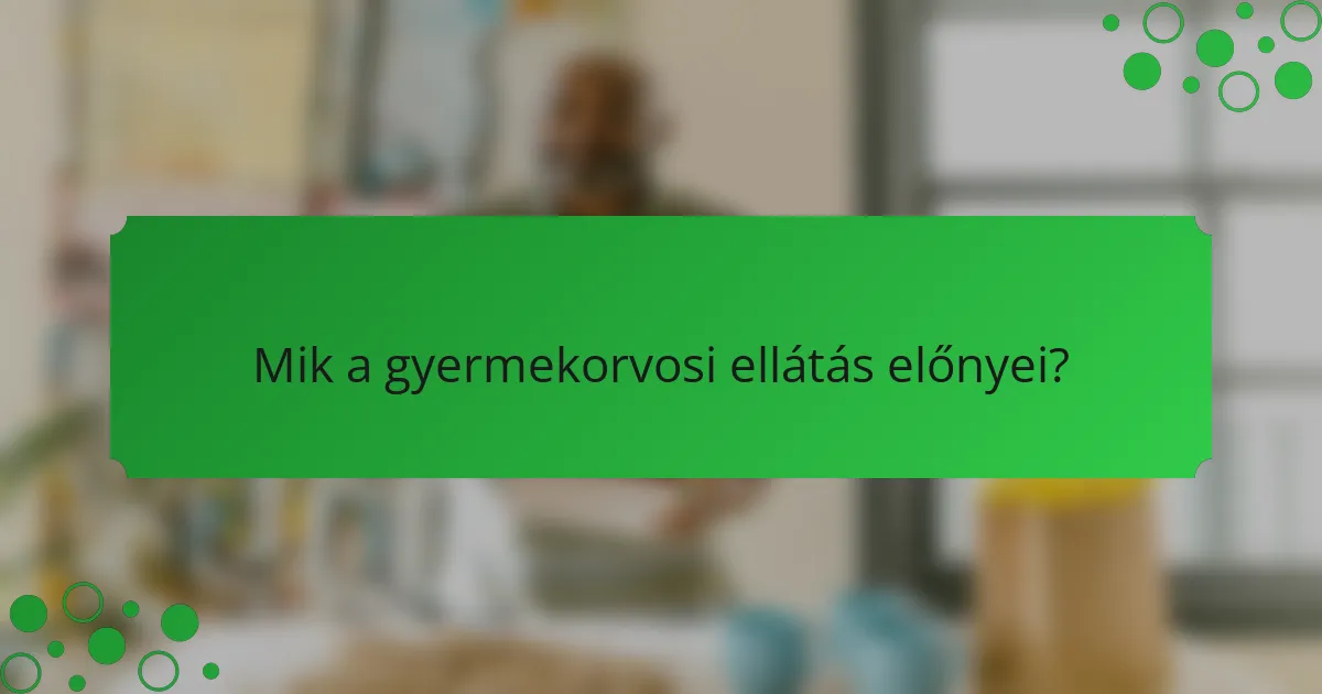 Mik a gyermekorvosi ellátás előnyei?