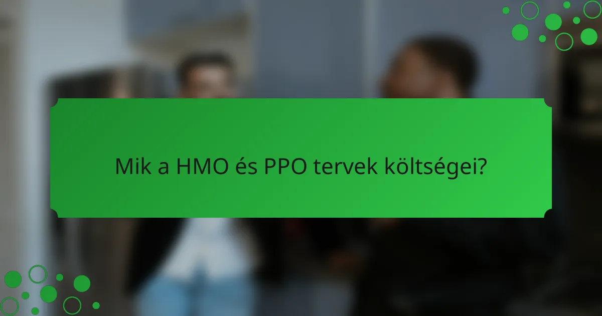 Mik a HMO és PPO tervek költségei?