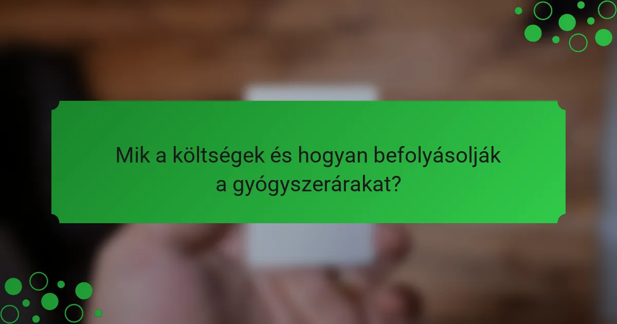Mik a költségek és hogyan befolyásolják a gyógyszerárakat?