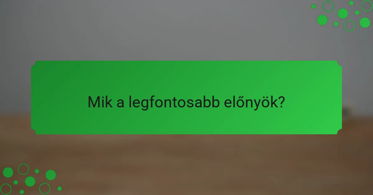 Mik a legfontosabb előnyök?
