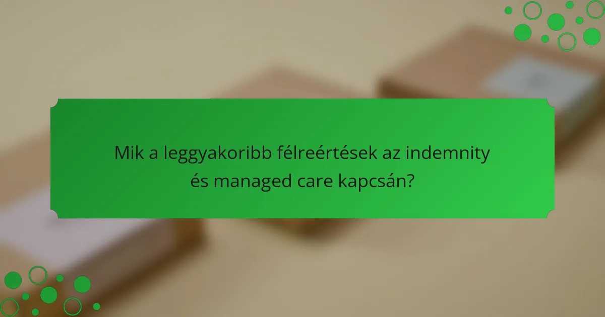 Mik a leggyakoribb félreértések az indemnity és managed care kapcsán?