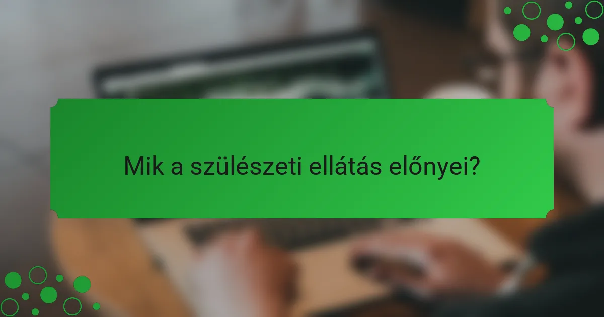 Mik a szülészeti ellátás előnyei?