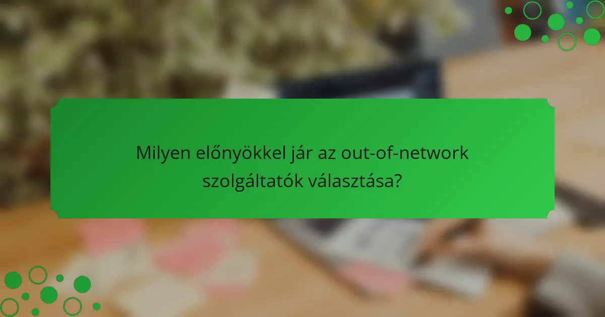 Milyen előnyökkel jár az out-of-network szolgáltatók választása?