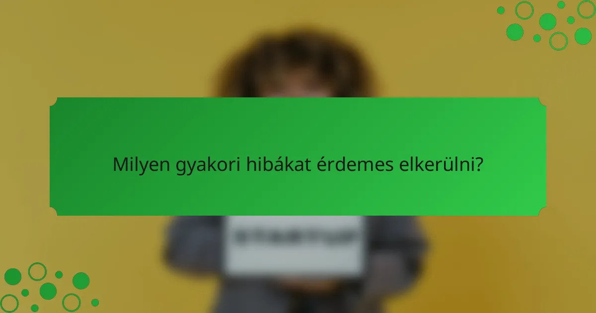 Milyen gyakori hibákat érdemes elkerülni?