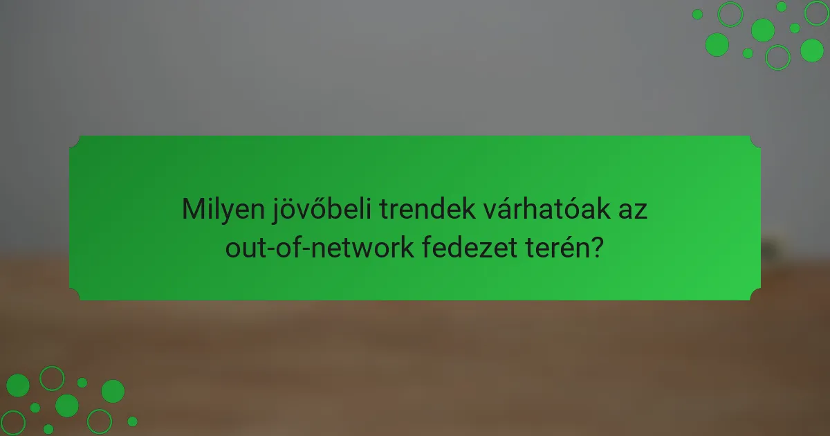 Milyen jövőbeli trendek várhatóak az out-of-network fedezet terén?