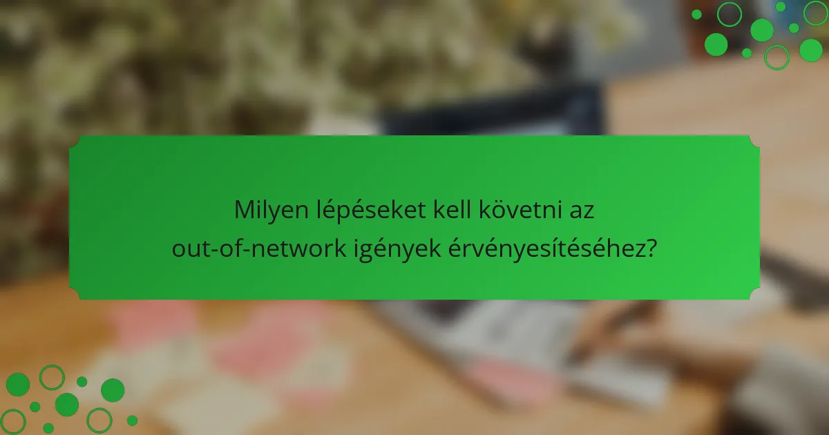 Milyen lépéseket kell követni az out-of-network igények érvényesítéséhez?