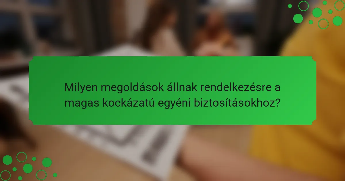 Milyen megoldások állnak rendelkezésre a magas kockázatú egyéni biztosításokhoz?