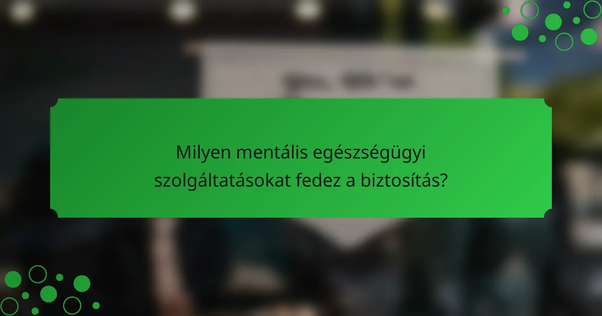 Milyen mentális egészségügyi szolgáltatásokat fedez a biztosítás?