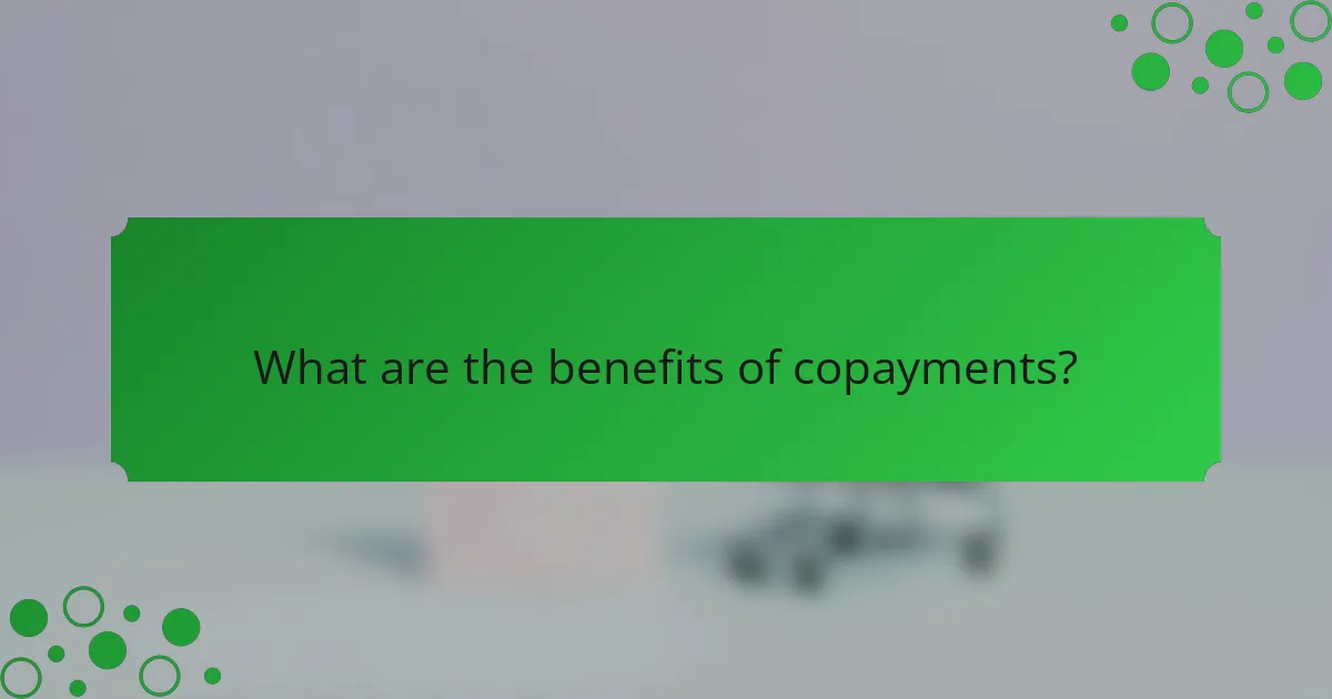 What are the benefits of copayments?