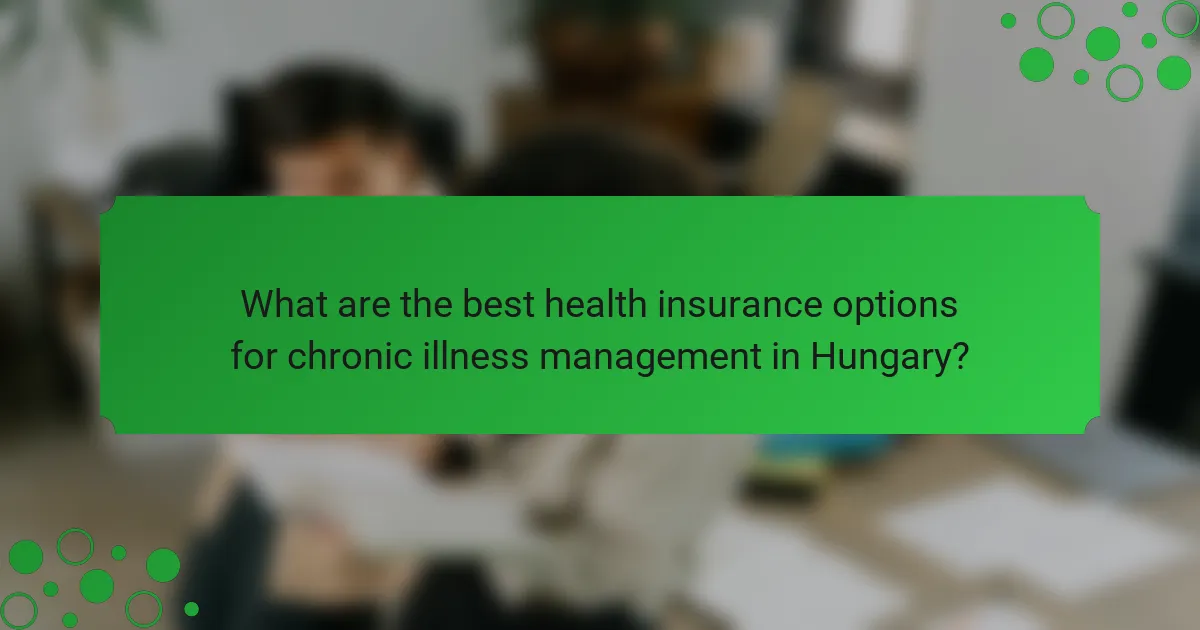 What are the best health insurance options for chronic illness management in Hungary?