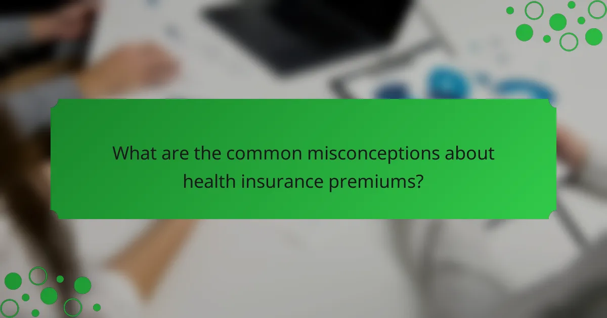 What are the common misconceptions about health insurance premiums?