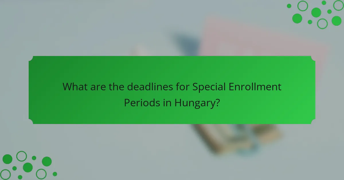 What are the deadlines for Special Enrollment Periods in Hungary?