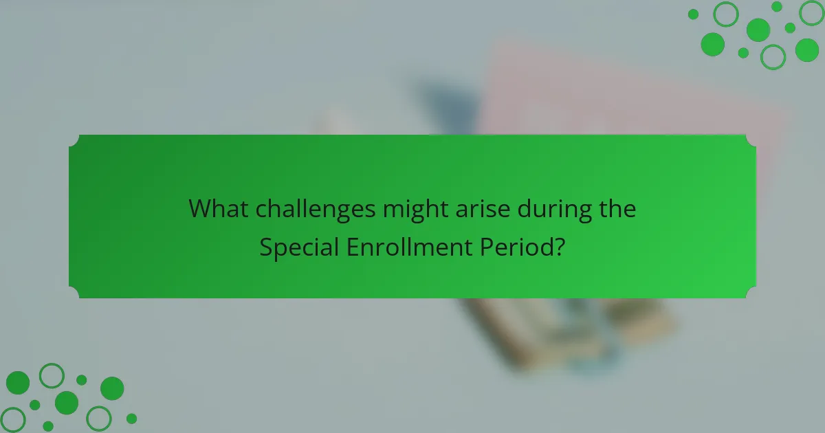 What challenges might arise during the Special Enrollment Period?