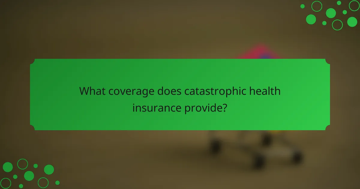 What coverage does catastrophic health insurance provide?