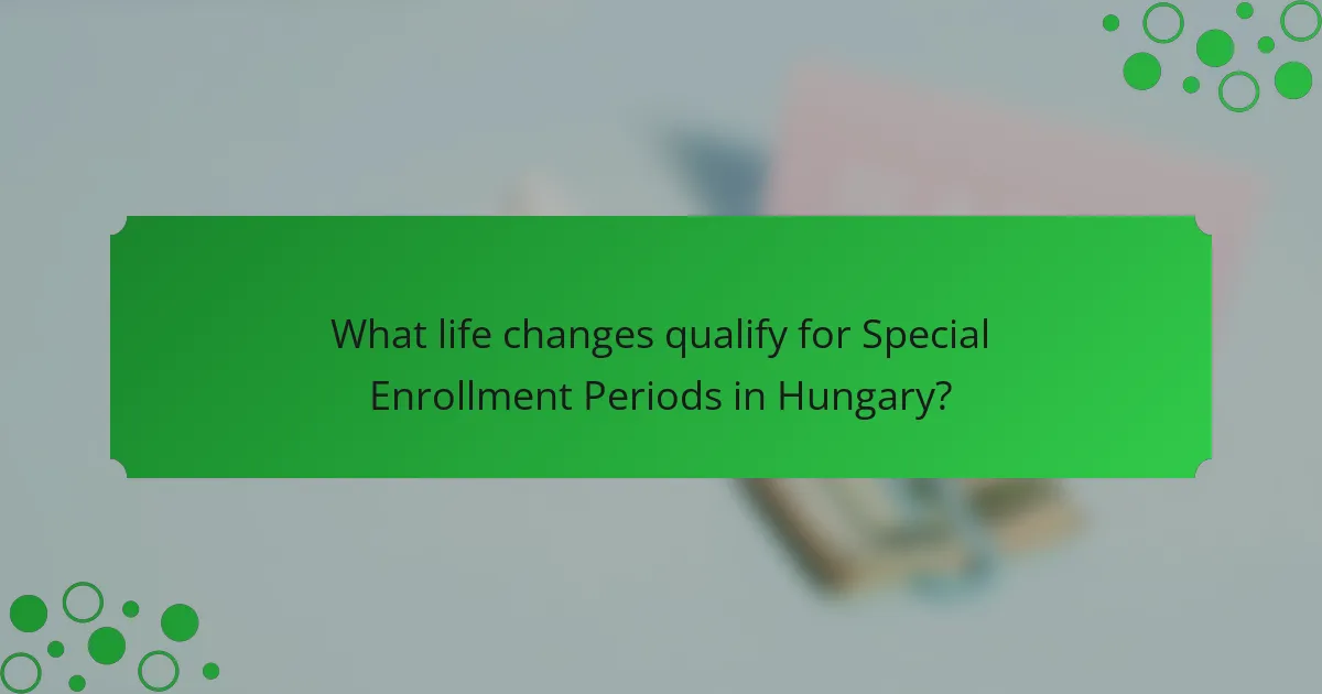 What life changes qualify for Special Enrollment Periods in Hungary?