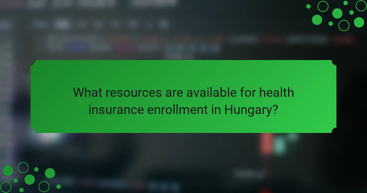 What resources are available for health insurance enrollment in Hungary?